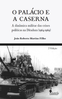 O palácio e a caserna: a dinâmica militar das crises políticas na Ditadura (1964-1969)