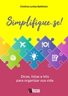 Simplifique-se!: dicas, listas e kits para organizar sua vida