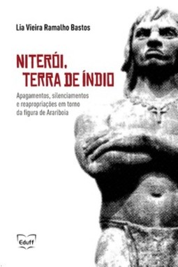 Niterói, terra de índio: apagamentos, silenciamentos e reapropriações em torno da figura de Arariboia