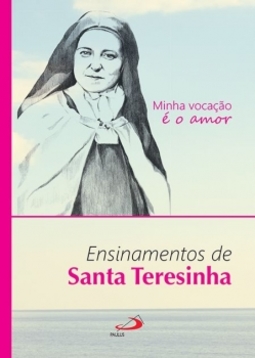 Minha vocação é o amor: ensinamentos de Santa Teresinha