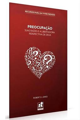 Preocupação - Suas Raízes e a Libertadora Perspectiva de Deus