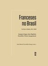 Franceses no Brasil: cartas e relatos, 1817-1828: Jacques Arago, Jean-Baptiste Douville e Victor Jacquemont
