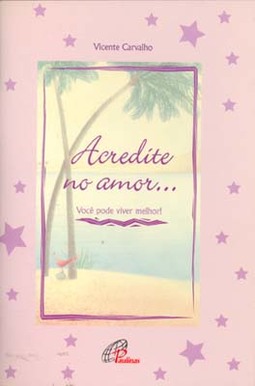 Acredite no Amor...Você Pode Viver Melhor!