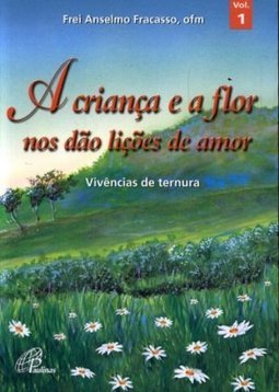 Criança e a Flor Nos Dão Lições de Amor, A - vol. 1