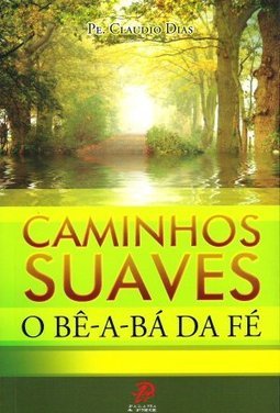 CAMINHOS SUAVES - O BE-A-BA DA FE