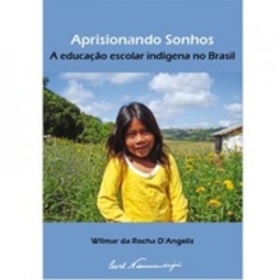 Aprisionando sonhos: a educação escolar indígena no Brasil  (Educação Indígena #2)