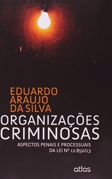 ORGANIZAÇÕES CRIMINOSAS: Aspectos Penais e Processuais da Lei nº 12.850/13