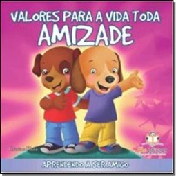 Valores Para A Vida Toda - Amizade-Aprendendo A Ser Amigo
