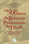 Os 500 anos da reforma protestante no Brasil: um debate histórico e historiográfco