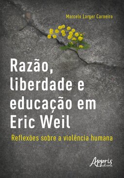 Razão, liberdade e educação em Eric Weil - Reflexões sobre a violência humana
