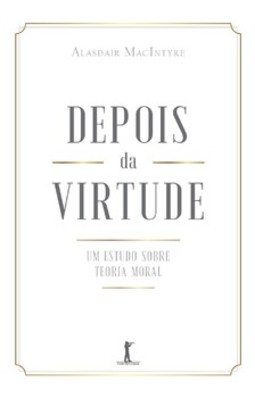 Depois da virtude: um estudo sobre teoria moral: um estudo sobre teoria moral