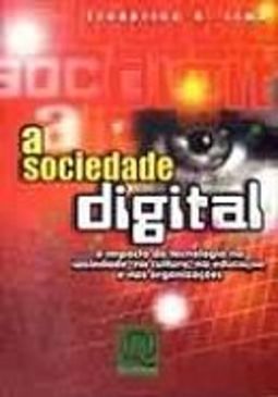 A sociedade digital: impacto da tecnologia na sociedade, na cultura, na educação e nas organizações.