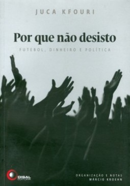 Por que não desisto: futebol, dinheiro e política