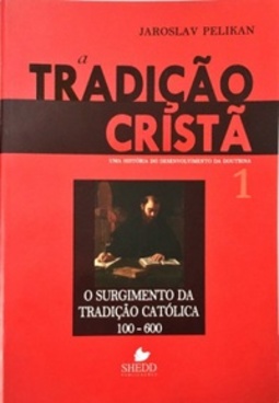 A Tradição Cristã (Uma História do Desenvolvimento da Doutrina #1)