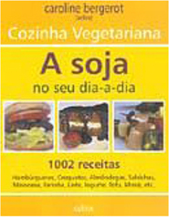 Cozinha Vegetariana: a Soja no seu Dia-a-dia - 1002 Receitas