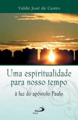 Uma espiritualidade para o nosso tempo: à luz do apóstolo Paulo