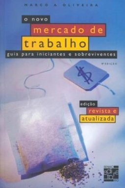 Novo Mercado de Trabalho, O: Guia Para Iniciantes e Sobreviventes