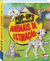Pop-Ups Incríveis: Animais de Estimação