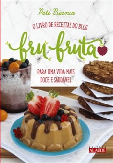 FRU-FRUTA - O LIVRO DE RECEITAS DO BLOG PARA UMA VIDA MAIS DOCE E SAUDAVEL