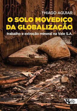 O solo movediço da globalização: trabalho e extração mineral na Vale S.A.