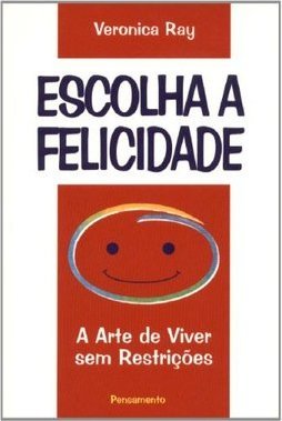 Escolha a Felicidade: a Arte de Viver sem Restrições