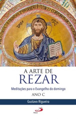 A arte de rezar: meditações para o Evangelho do domingo - Ano C