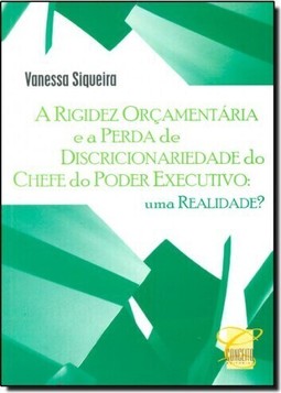 Rigidez Orçamentária e a Perda de Discricionariedade do Chefe do Poder Executivo, A: Uma Realidade?