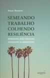 Semeando trabalho - Colhendo resiliência: persista, não desista, Conquiste o improvável