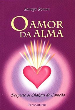 O Amor da Alma: Desperte os Chakras do Coração