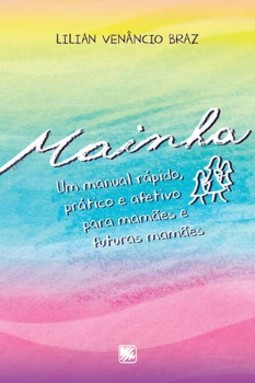 Mainha: um manual rápido, prático e afetivo para mamães e futuras mamães