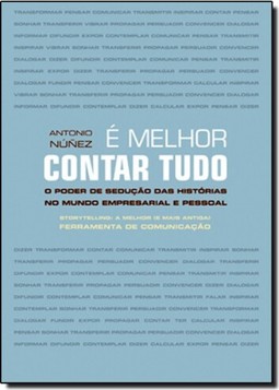 É Melhor Contar Tudo: O Poder de Sedução das Histórias no Mundo Empresarial e Pessoal