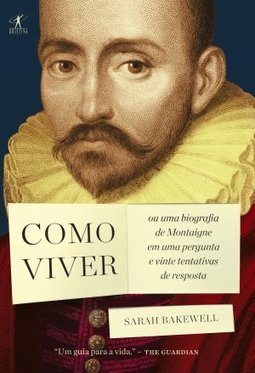 COMO VIVER - OU UMA BIOGRAFIA DE MONTAIGNE EM UMA