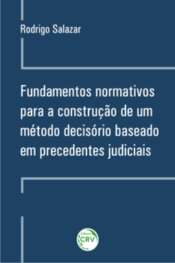 Fundamentos normativos para a construção de um método decisório baseado em precedentes judiciais