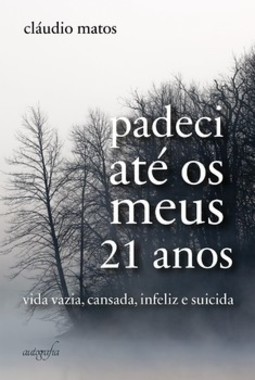 Padeci até os meus 21 anos: vida vazia, cansada, infeliz e suicida