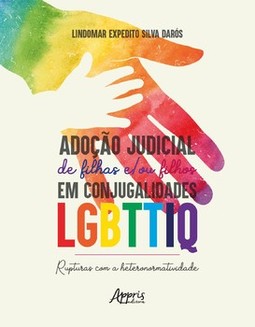 Adoção judicial de filhas e/ou filhos em conjugalidades LGBTTIQ: rupturas com a heteronormatividade