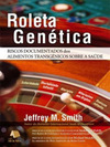 Roleta Genética : Riscos Documentados dos Alimentos Transgênicos à Saúde