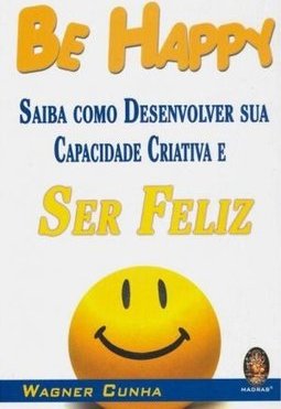 Be Happy - Saiba como desenvolver sua Capacidade Criativa e Ser Feliz