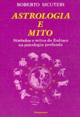Astrologia e Mito: Símbolos e Mitos do Zodiaco na Psicologia Profunda