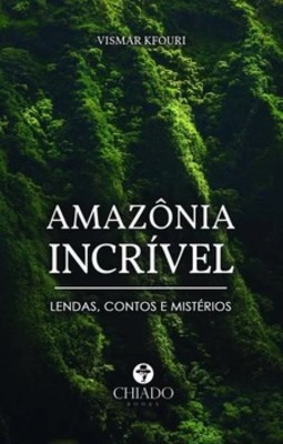 Amazônia incrível: lendas, contos e mistérios