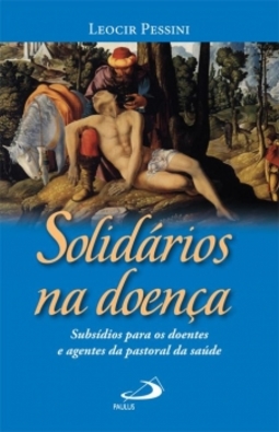 Solidários na doença: subsídios para os doentes e agentes da pastoral da saúde