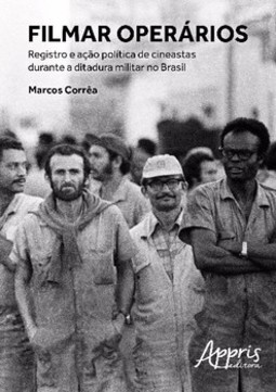 Filmar operários: registro e ação política de cineastas durante a ditadura militar no Brasil