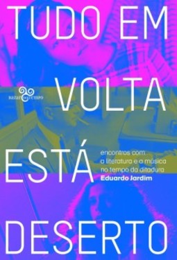 Tudo em volta está deserto: encontros com a literatura e a música no tempo da ditadura