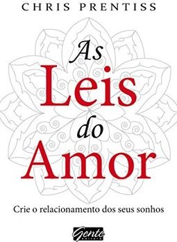As Leis Do Amor: Crie O Relacionamento Dos Seus Sonhos - Chris Prentiss