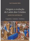 Origem e evolução do latim dos Cristãos: aspectos históricos