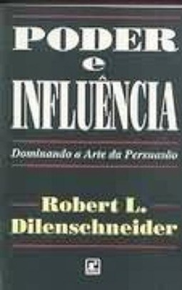 Poder e Influência. Dominando a Arte da Persuasão