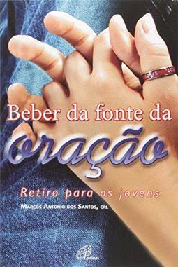 Beber da Fonte da Oração: Retiro Para Jovens