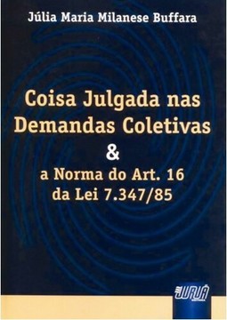 Coisa Julgada nas Demandas Coletivas e a Norma do Art. 16 da Lei 7.347/85