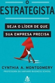 O Estrategista: Seja O Líder De Que Sua Empresa Precisa - Cynthia A. Montgomery