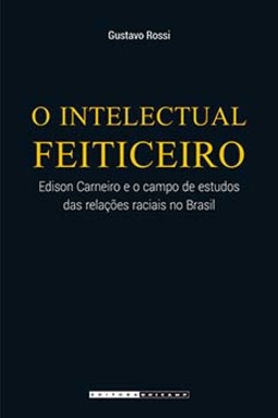 O intelectual feiticeiro: Edison Carneiro e o campo de estudos das relações raciais no Brasil