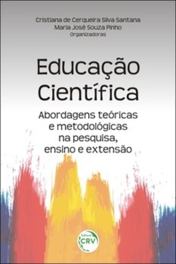 Educação científica: abordagens teóricas e metodológicas na pesquisa, ensino e extensão